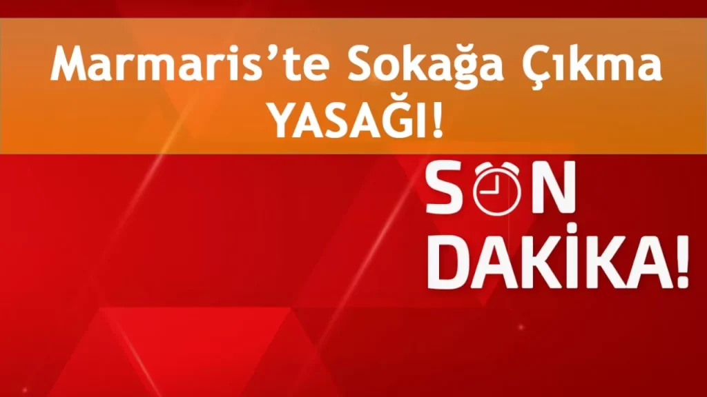 Marmaris’e Sokağa Çıkma Yasağı Geldi! Son Dakika!
