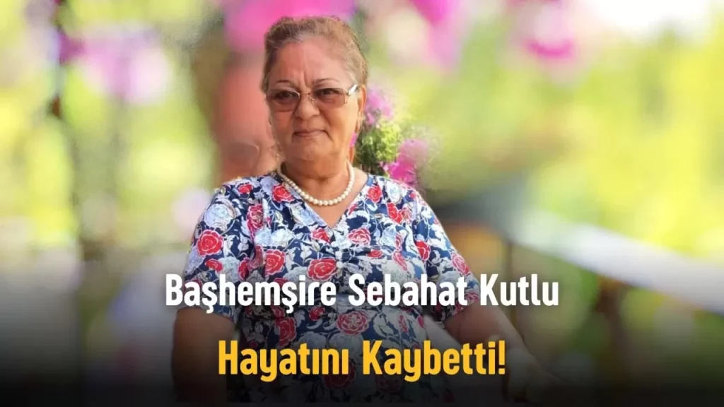 Marmaris Devlet Hastanesi Başhemşiresi Sebahat Kutlu Hayatını Kaybetti