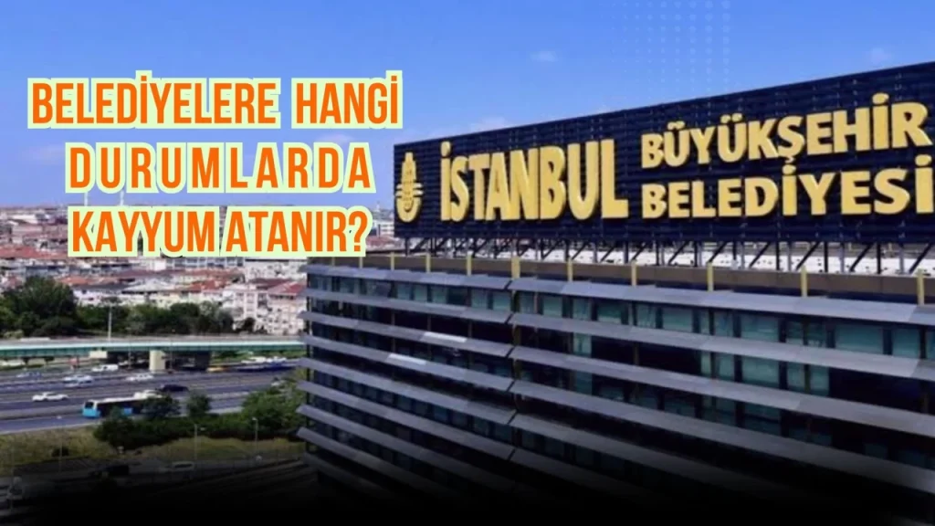 Belediyelere Kayyum Neden Atanır, Süreç Nasıl İşler?
