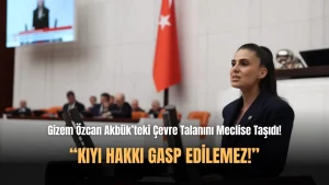 Gizem Özcan Akbük’te Yapılan Çevre Talanını TBMM Gündemine Taşıdı!