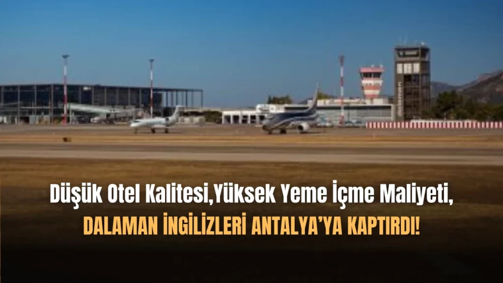 İngiltere Pazarında Dalaman Gözden Düşüyor, Antalya Yükseliyor!